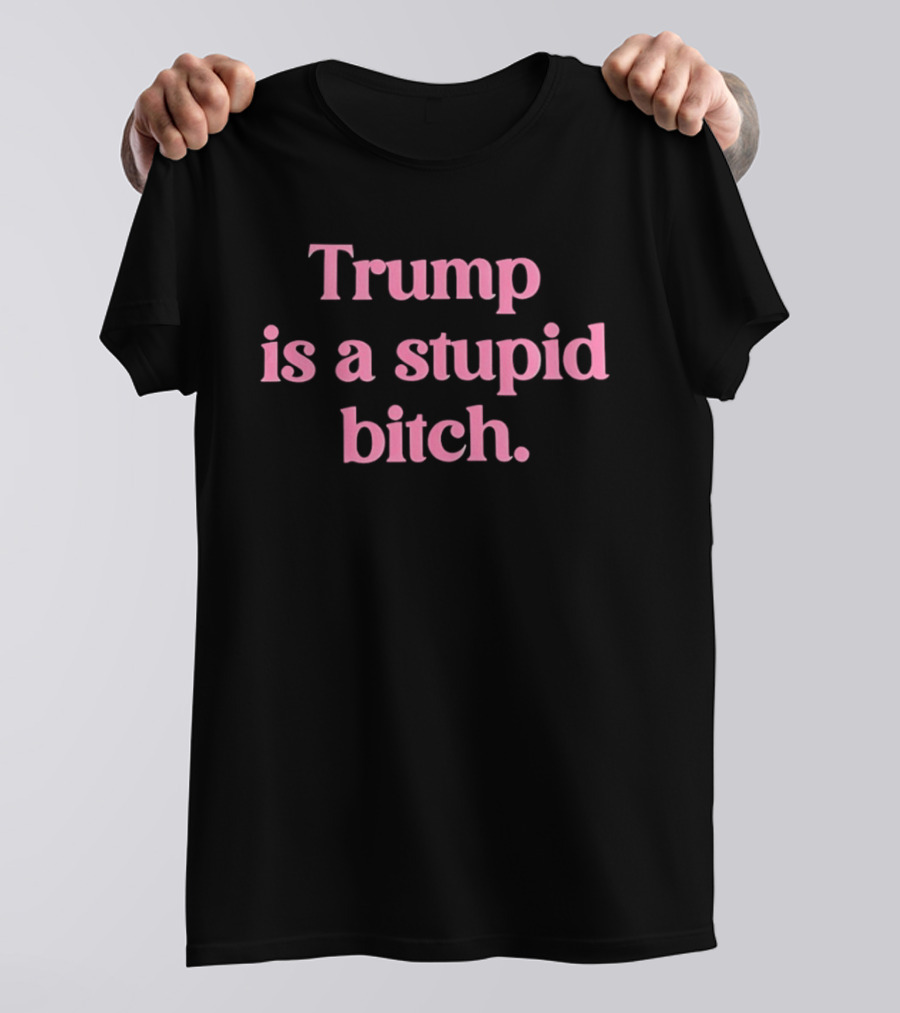 Trump Is A Stupid Bitch Pink T-Shirt