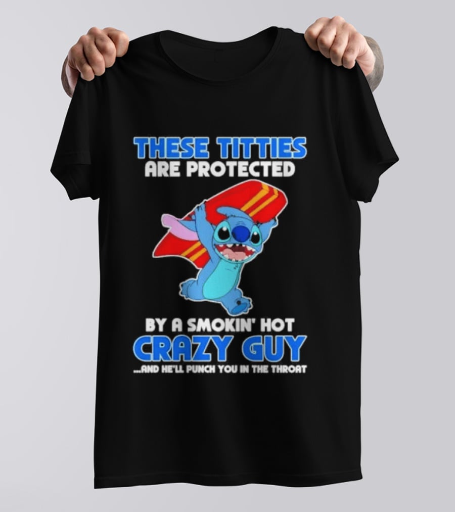 Stitch These Titties Are Protected By A Smokin' Hot Crazy Guy T-Shirt