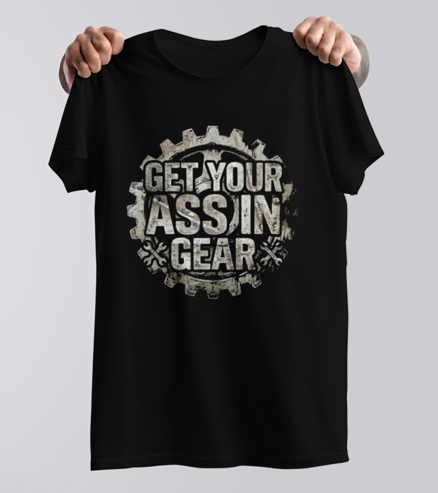 Get Your Ass In Gear Gear Wheel Motivational Phrase T-Shirt