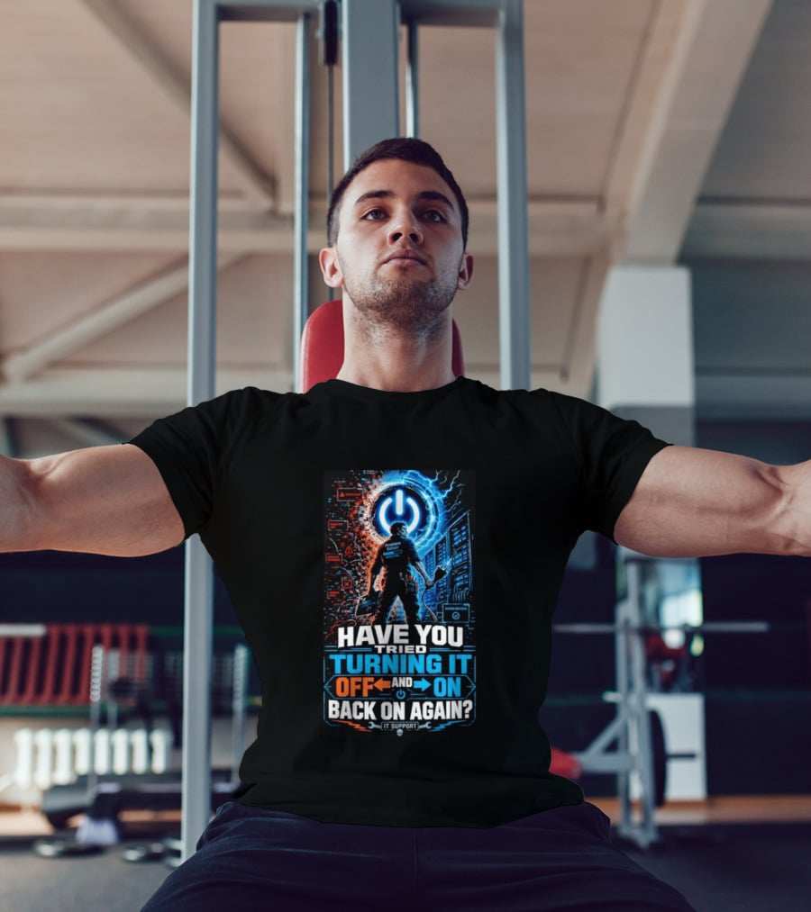 Have You Tried Turning It Off And On Back On Again IT Support Problem Solver T-Shirt