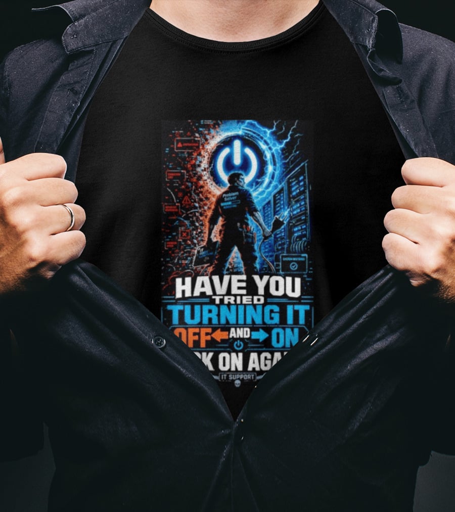 Have You Tried Turning It Off And On Back On Again IT Support Problem Solver T-Shirt