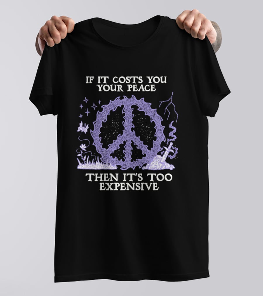 If It Costs You Your Peace Then It's Too Expensive Peace Sign Nature T-Shirt