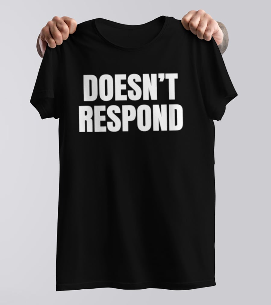 Doesn't Respond T-Shirt