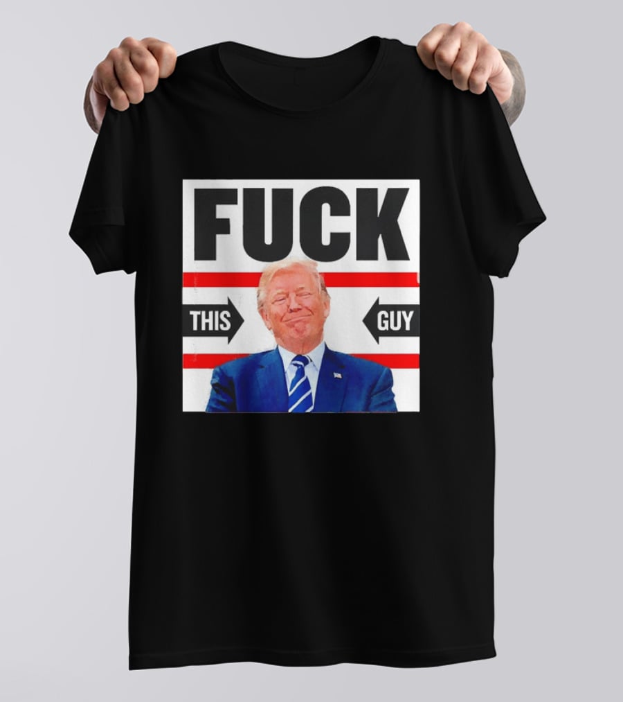 F*** This Guy Anti Trump T-Shirt