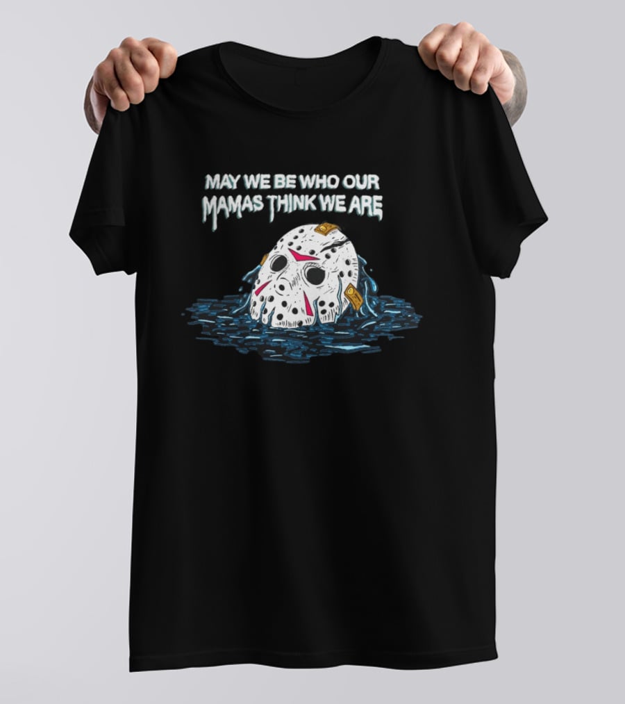 Jason Voorhees May We Be Who Our Mamas Think We Are T-Shirt