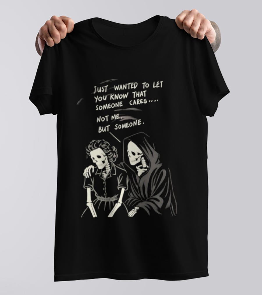 Just Wanted To Let You Know That Someone Cares Not Me But Someone Reaper T-Shirt