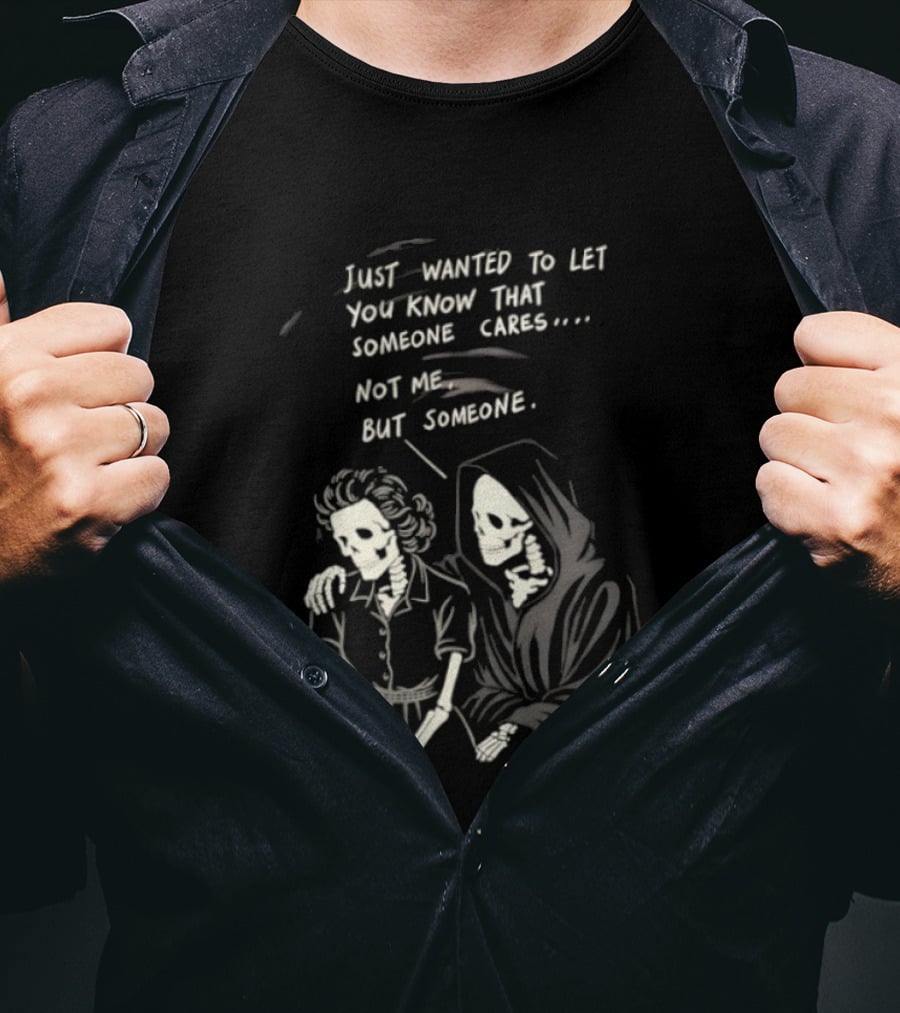 Just Wanted To Let You Know That Someone Cares Not Me But Someone Reaper T-Shirt