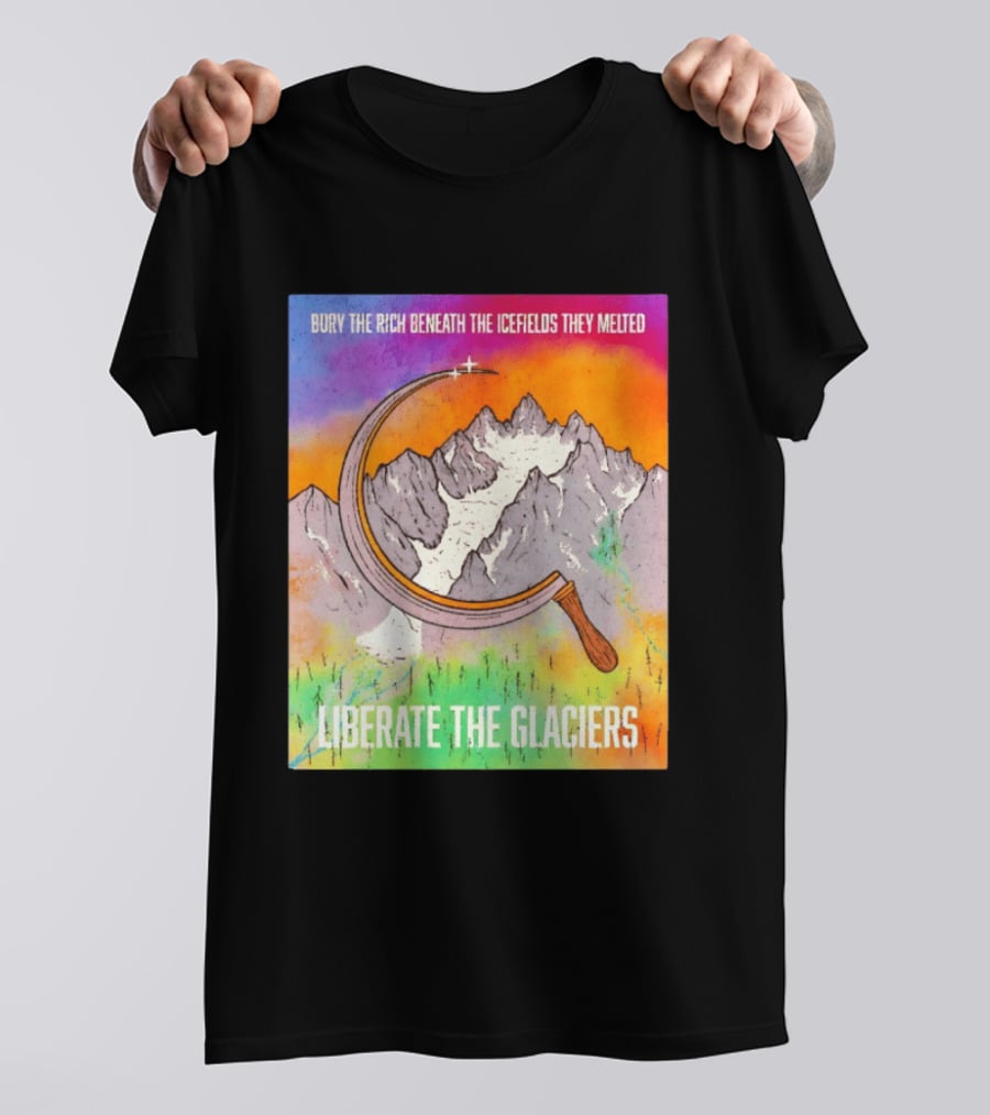 Bury The Rich Beneath The Icefields They Melted Liberate The Glaciers T-Shirt