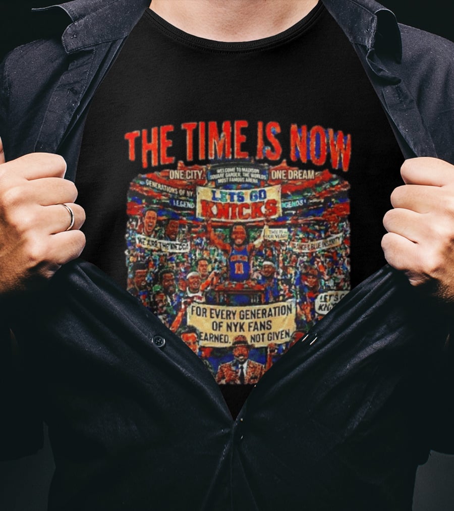 The Time Is Now One City One Dream Let's Go Knicks Generations Earned Not Given T-Shirt