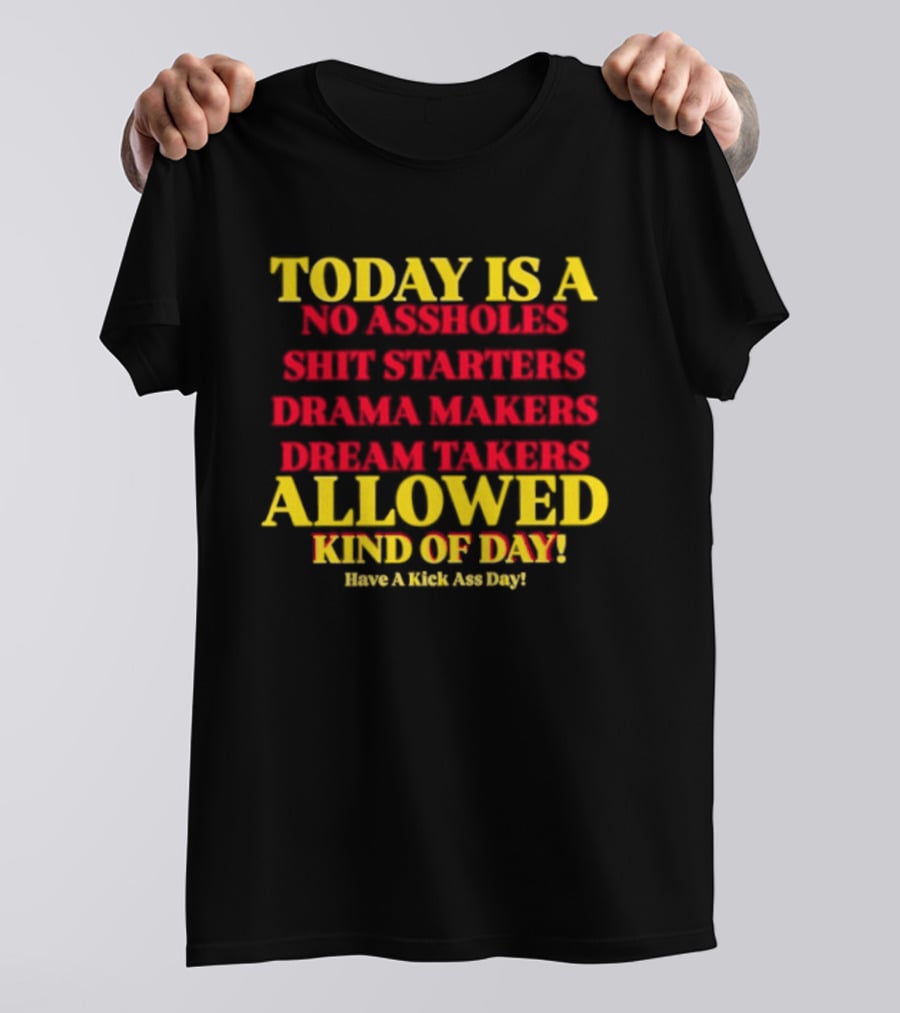 Today Is A No Assholes Shit Starters Drama Makers Dream Takers Allowed Kind Of Day T-Shirt