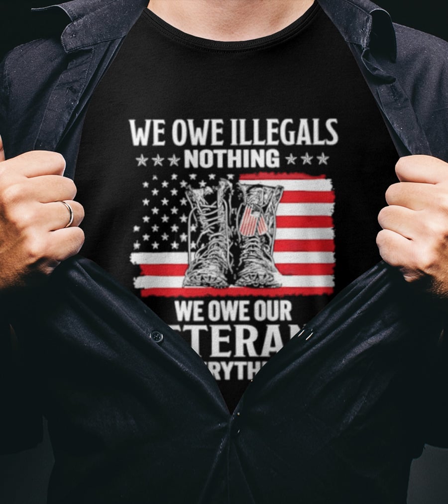 We Owe Illegals Nothing We Owe Our Veterans Everything Military Boots American Flag T-Shirt