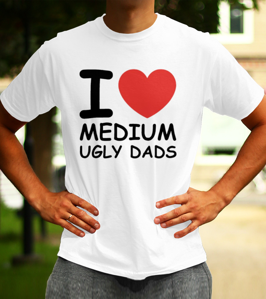 I Love Medium Ugly Dads Funny Phrase Red Heart T-Shirt