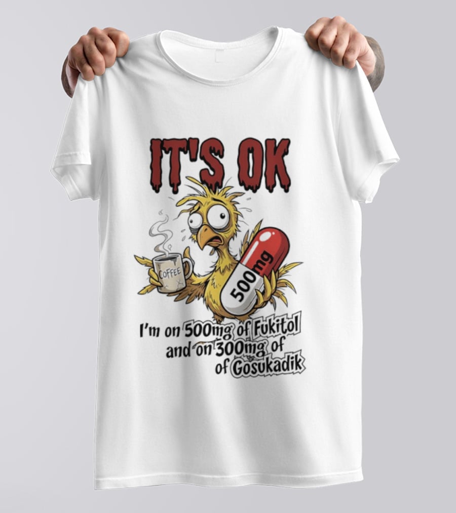 It's Ok Chicken 500mg Fukitol 300mg Gosukadik T-Shirt