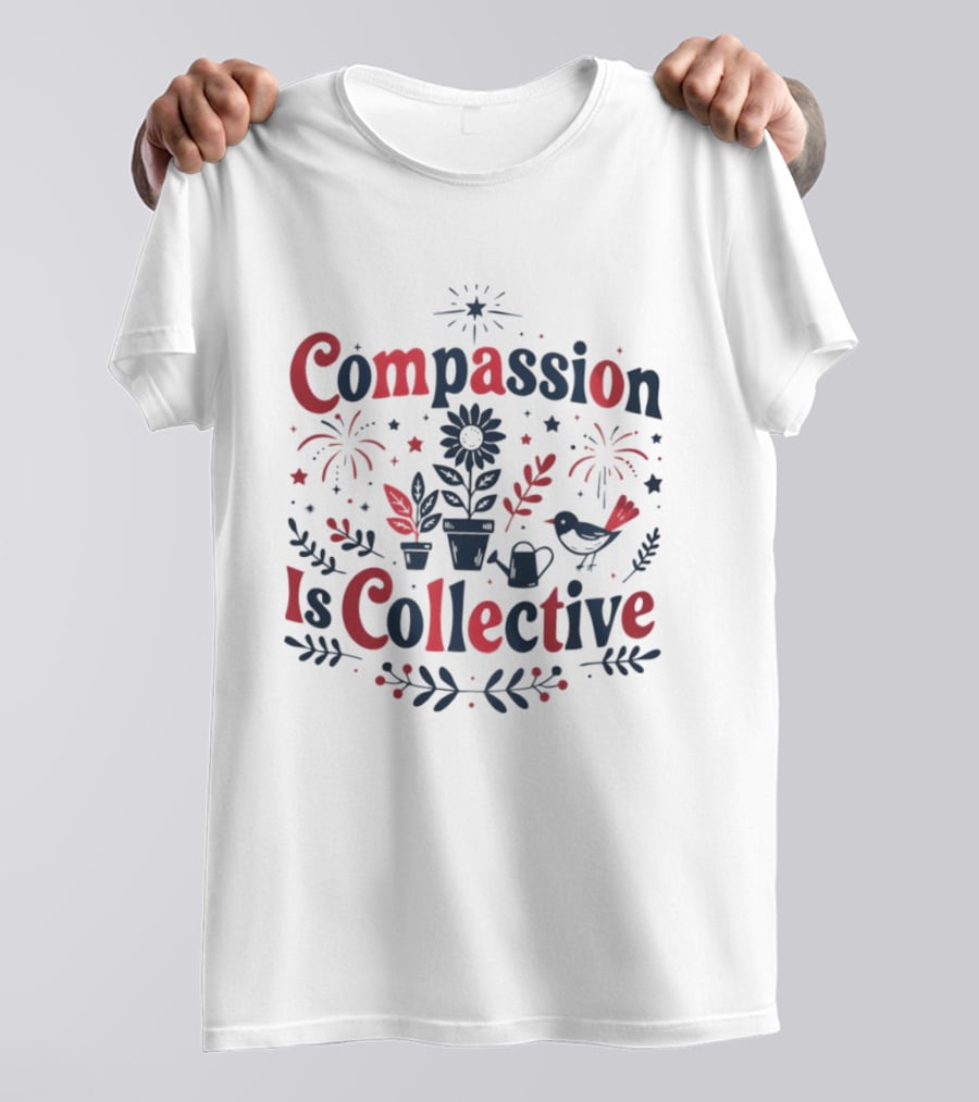 Compassion Is Collective Garden Bird Fireworks Plant T-Shirt