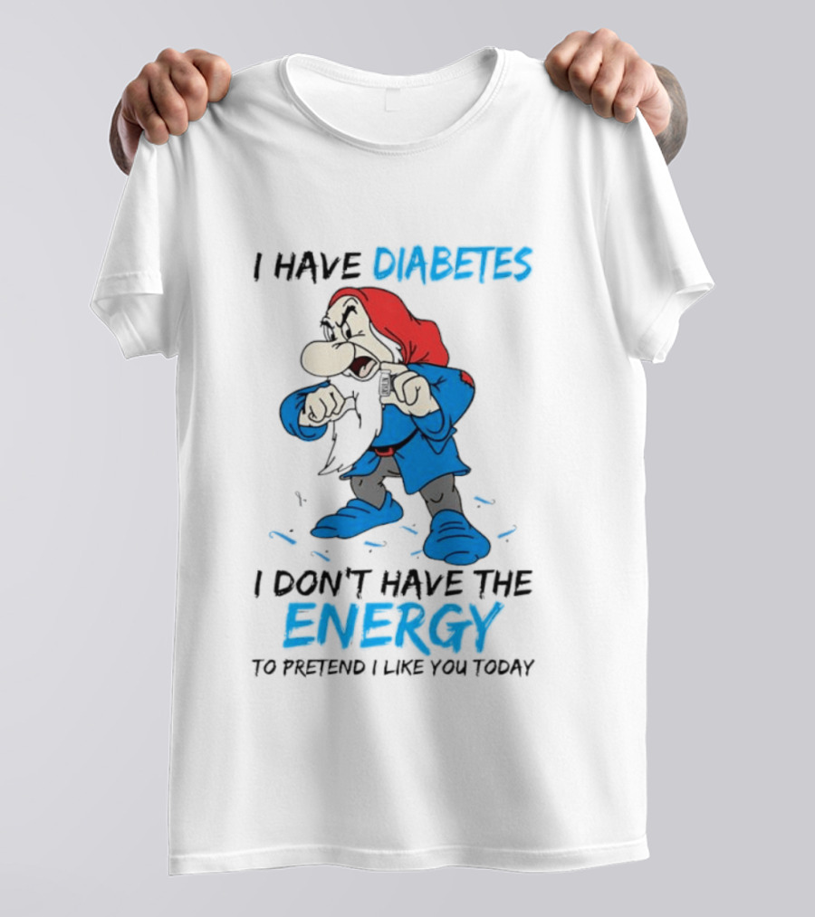 Grumpy I Have Diabetes I Don't Have The Energy To Pretend I Like You Today T-Shirt