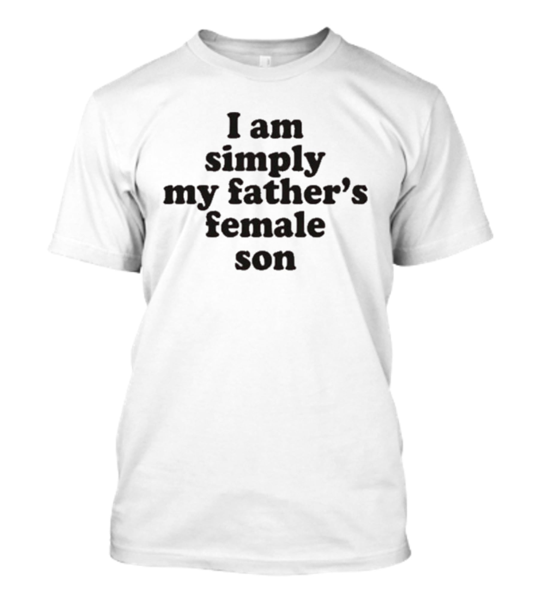 I Am Simply My Father's Female Son T-Shirt