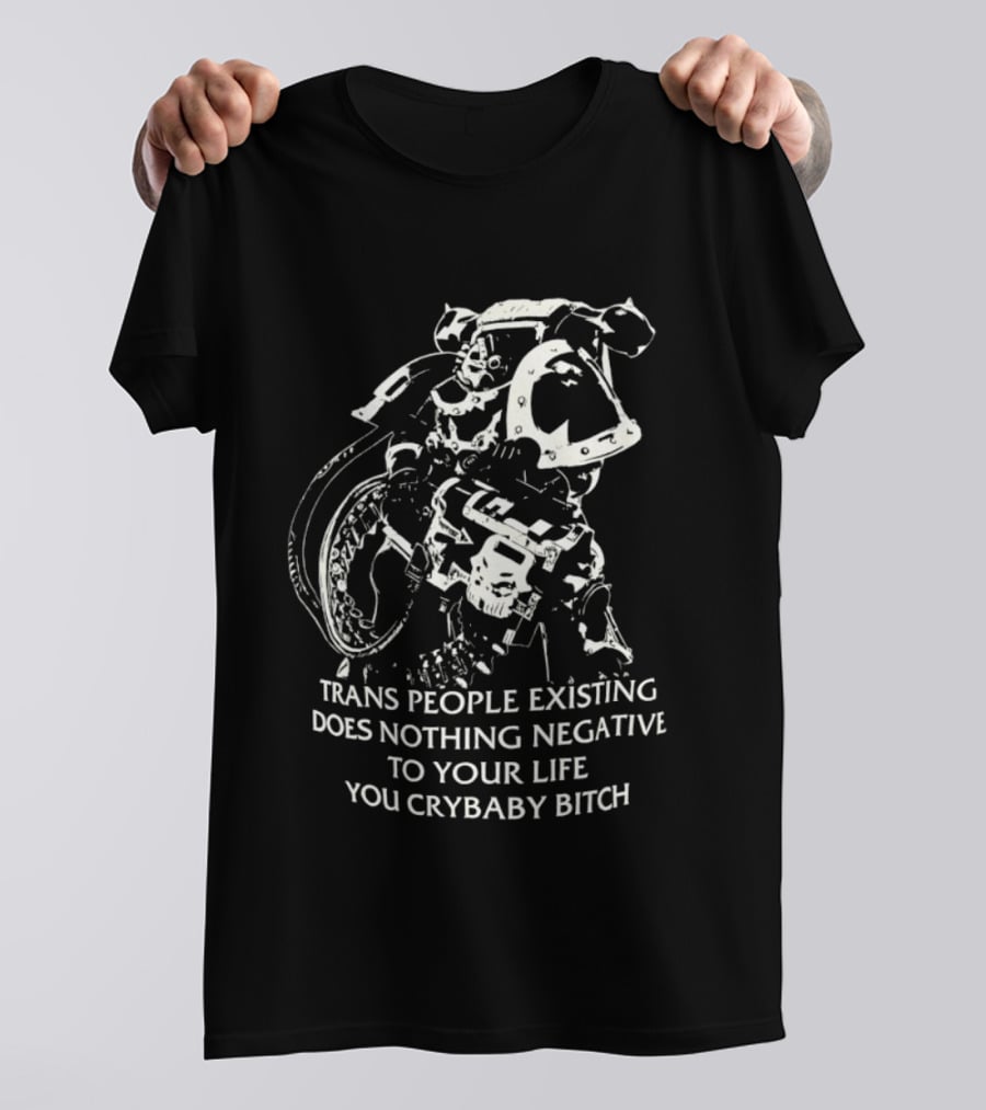 Chaos Marine Trans People Existing Does Nothing Negative To Your Life You Crybaby Bitch T-Shirt
