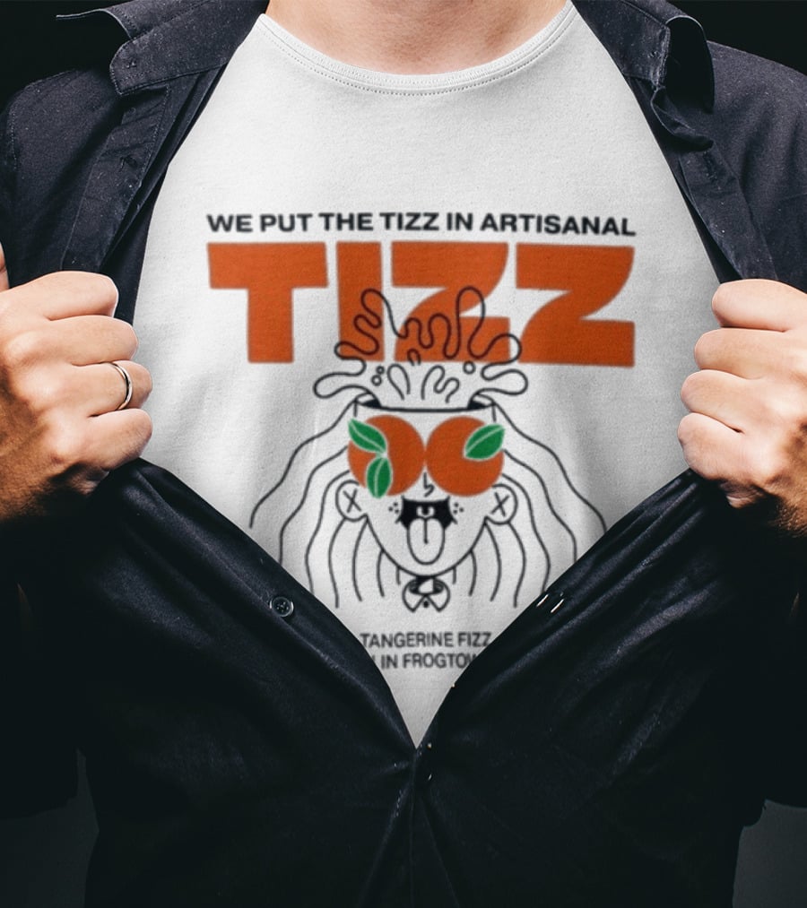 Tizz We Put The Tizz In Artisanal Tangerine Fizz Born In Frogtown CA T-Shirt