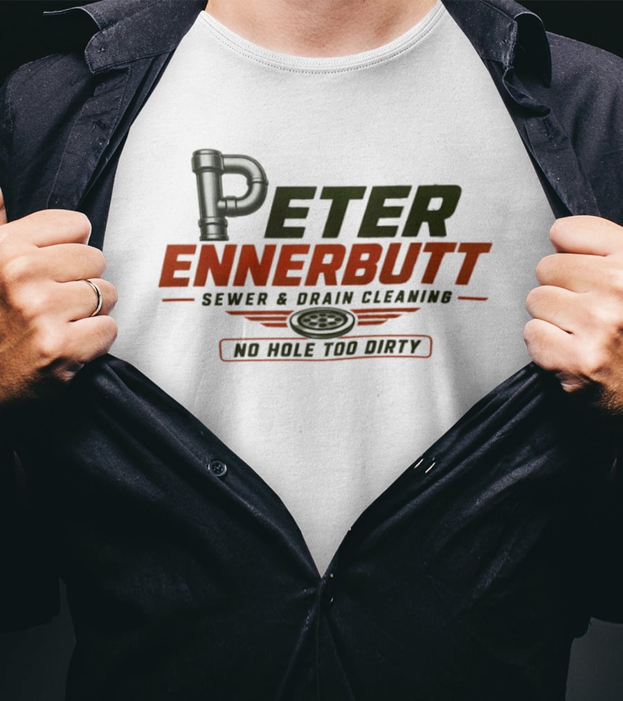 Peter Ennerbutt Sewer & Drain Cleaning No Hole Too Dirty Plumbing Humor T-Shirt