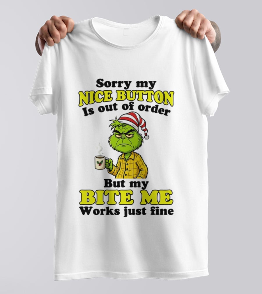 Sorry My Nice Button Is Out Of Order Grinch But My Bite Me Works Just Fine T-Shirt