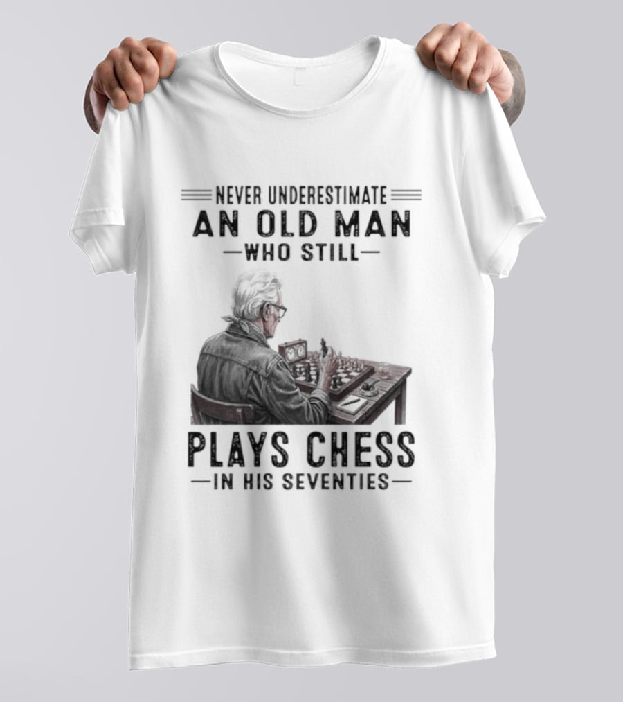 Never Underestimate An Old Man Who Still Plays Chess In His Seventies T-Shirt