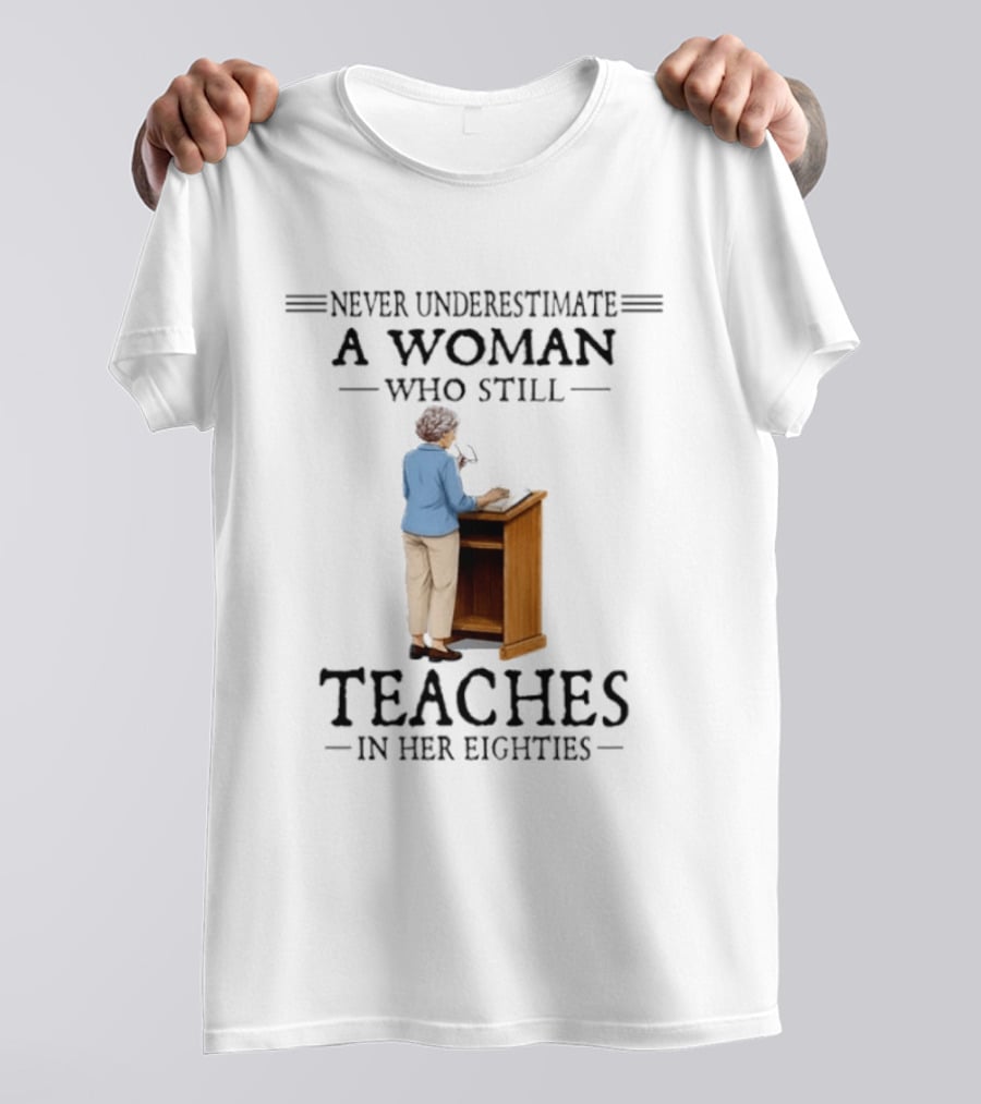 Never Underestimate A Woman Who Still Teaches In Her Eighties 2026 T-Shirt