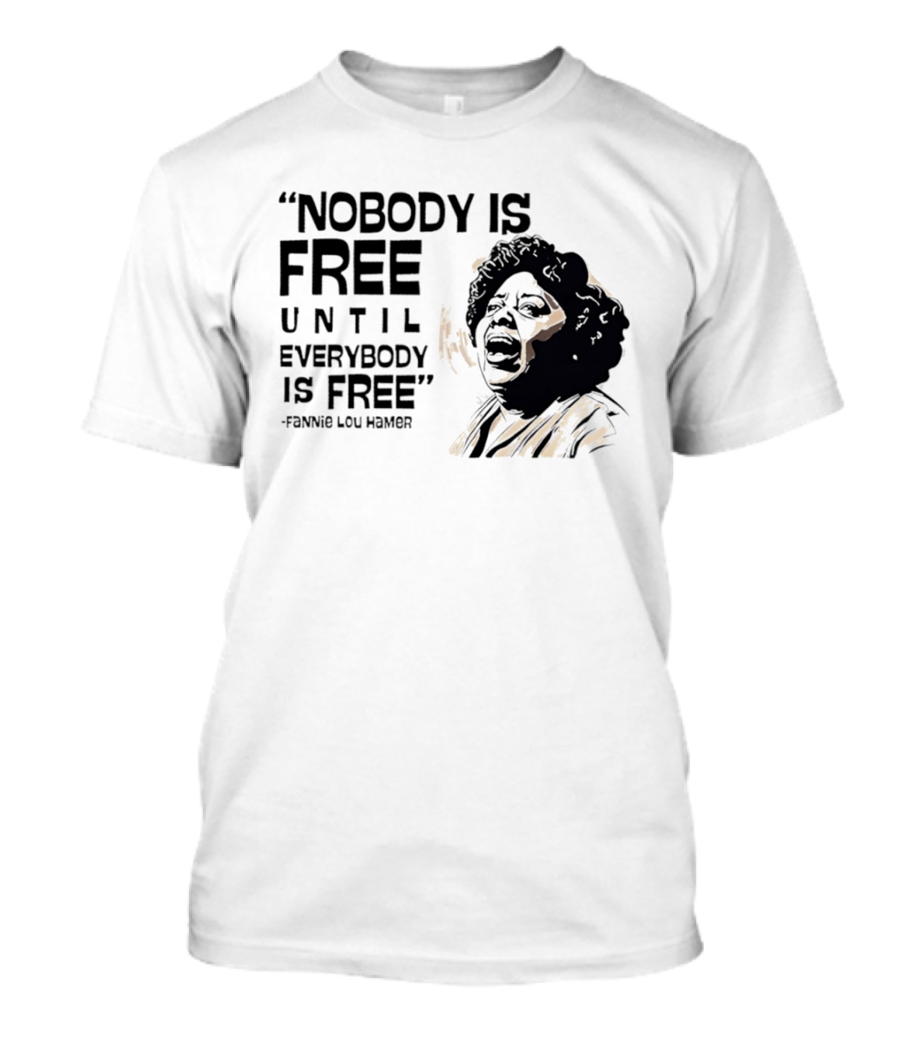 Nobody Is Free Until Everybody Is Free Fannie Lou Hamer Empowerment Message T-Shirt