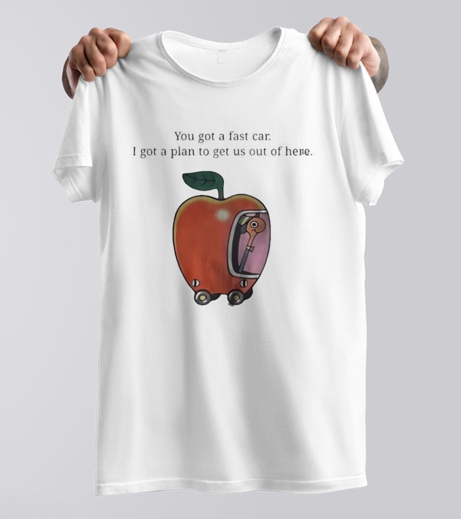 Happy Escape Discussion Red Transport You Got A Fast Car I Got A Plan To Get Us Out Of Here T-Shirt