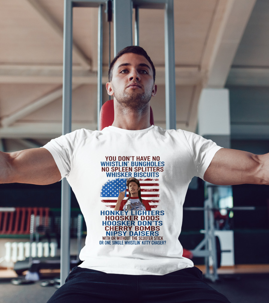 Joe Dirt Whistlin' Bungholes No Spleen Splitters Whisker Biscuits American Flag Honkey Lighters Hoosker Doos Kitten Chaser T-Shirt