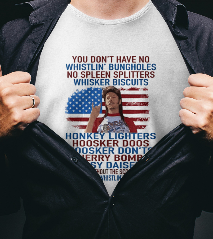 Joe Dirt Whistlin' Bungholes No Spleen Splitters Whisker Biscuits American Flag Honkey Lighters Hoosker Doos Kitten Chaser T-Shirt