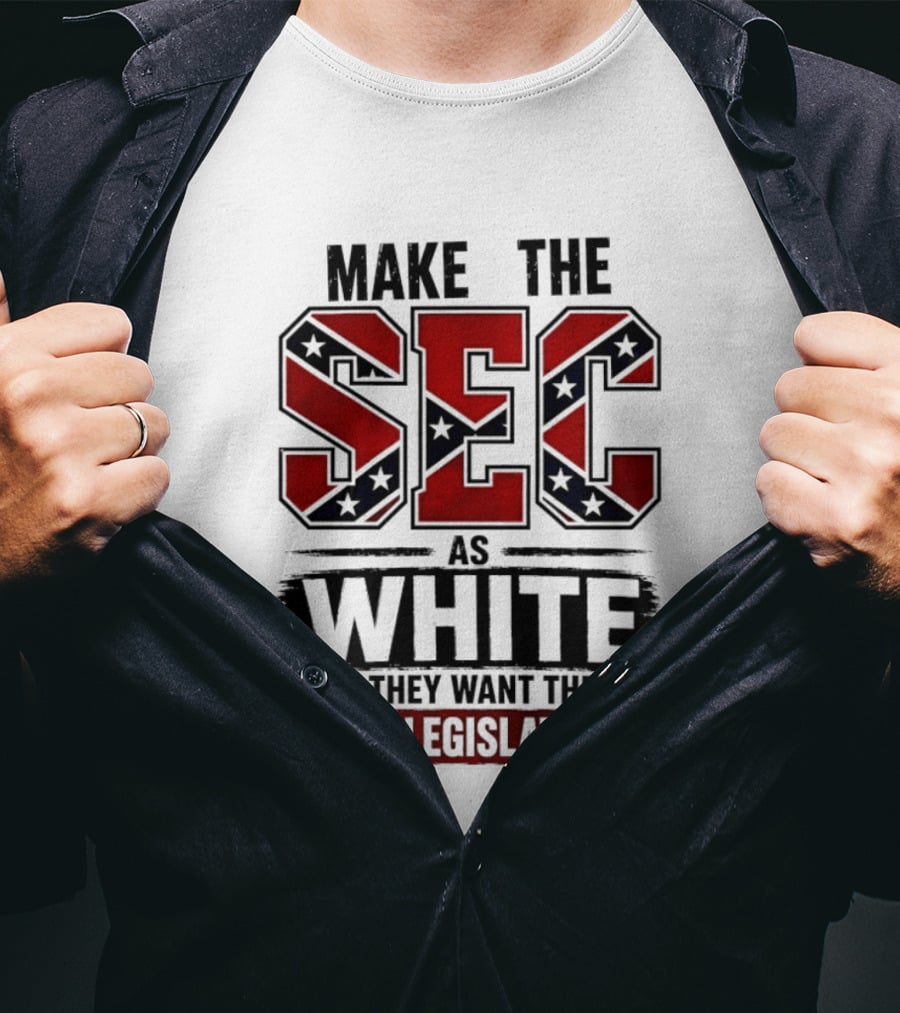 Make The SEC As White As They Want Their State Legislatures T-Shirt