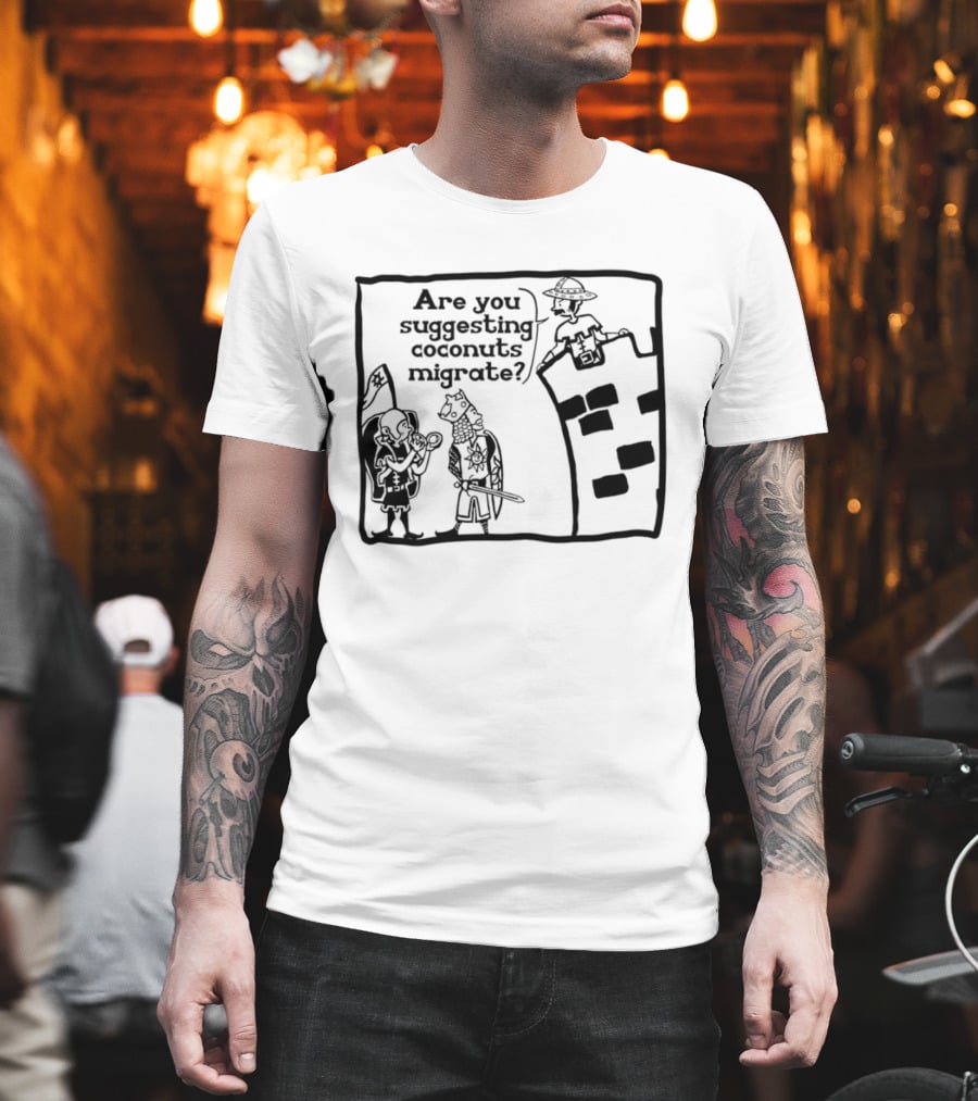 Monty Python Holy Grail Are You Suggesting Coconuts Migrate Knights Coconuts T-Shirt