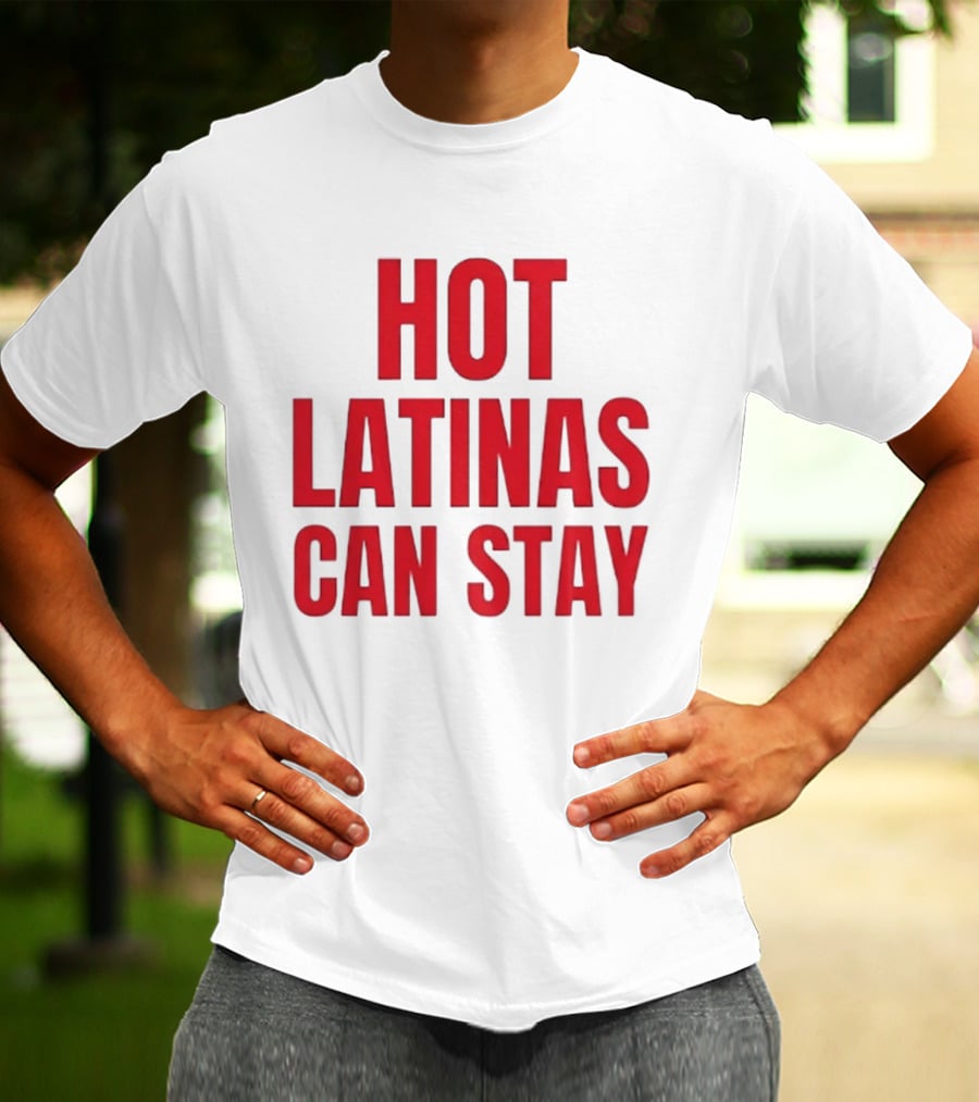 Hot Latinas Can Stay T-Shirt
