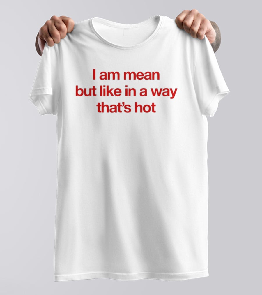 I Am Mean But Like In A Way That's Hot Red T-Shirt