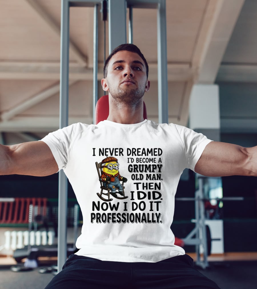I Never Dreamed I'd Become A Grumpy Old Man Then I Did Now I Do It Professionally Minion T-Shirt