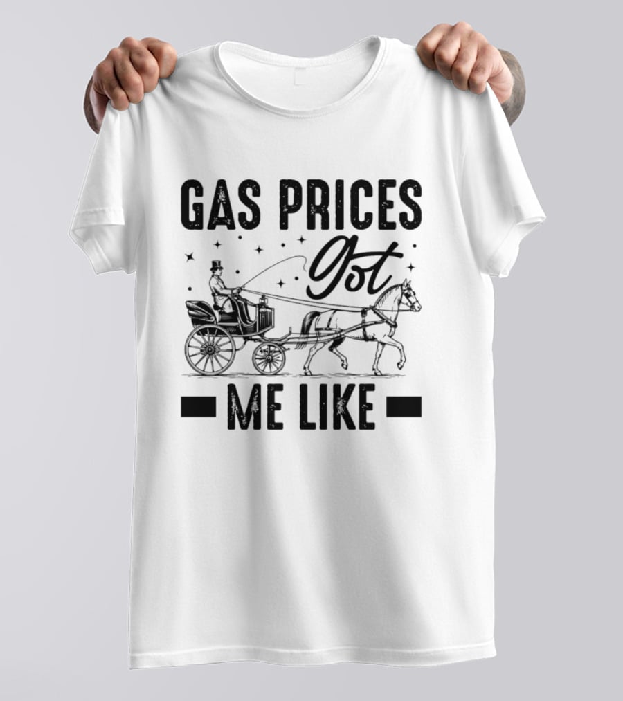 Gas Prices Got Me Like Man In Top Hat Driving Horse Drawn Carriage T-Shirt