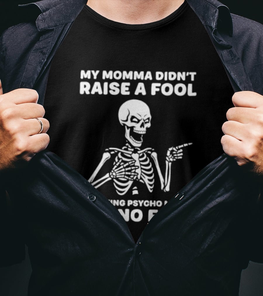 My Momma Didn't Raise A Fool A Psycho Maybe But No Fool Skeleton T-Shirt