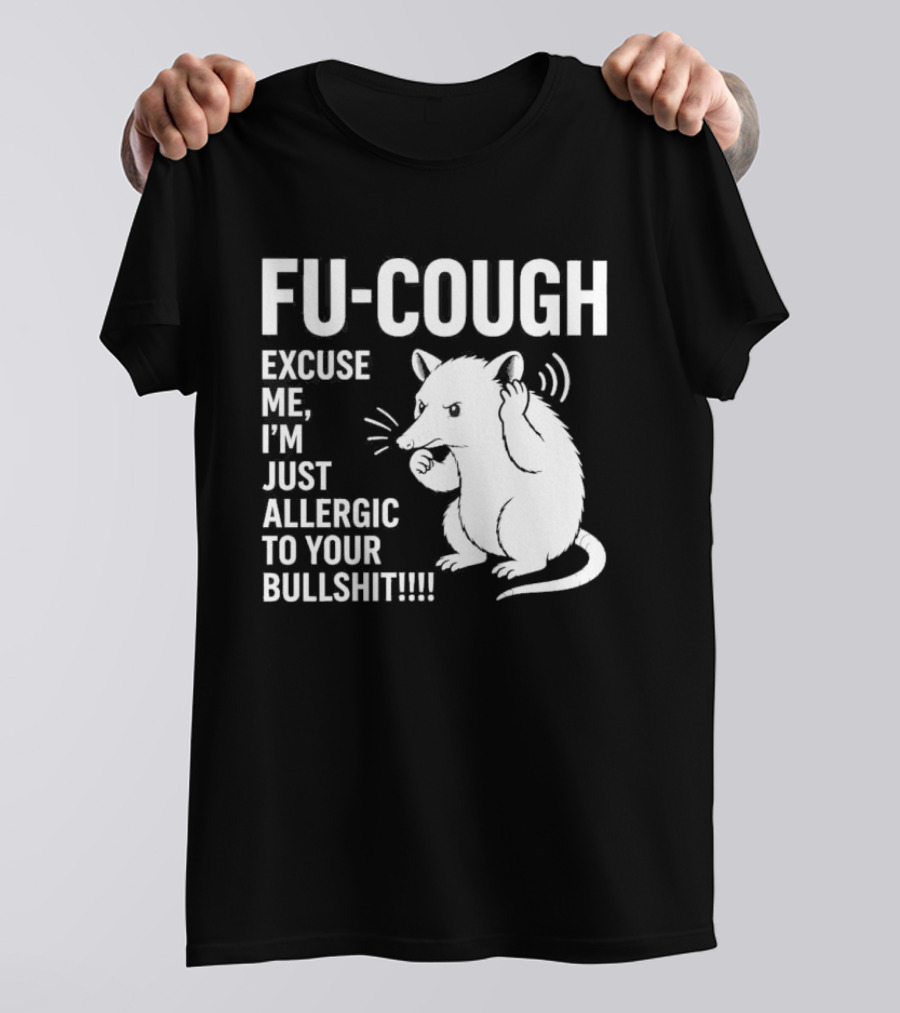Fu Cough Excuse Me I'm Just Allergic To Your Bullshit Rat Image T-Shirt