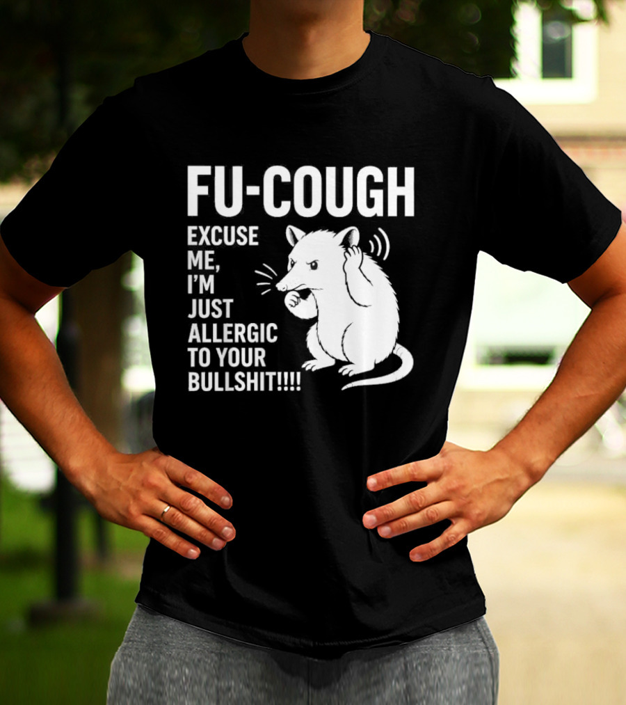 Fu Cough Excuse Me I'm Just Allergic To Your Bullshit Rat Image T-Shirt