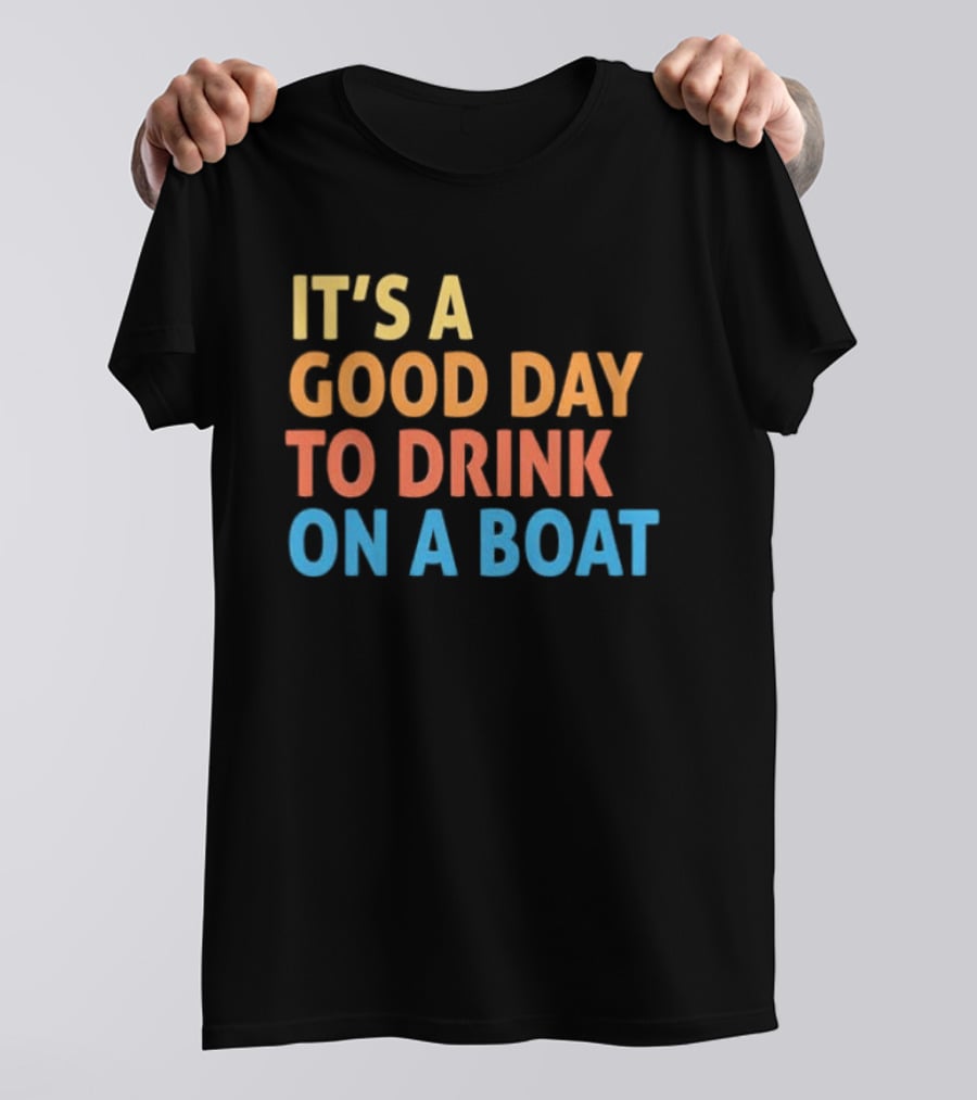 It's A Good Day To Drink On A Boat Original T-Shirt