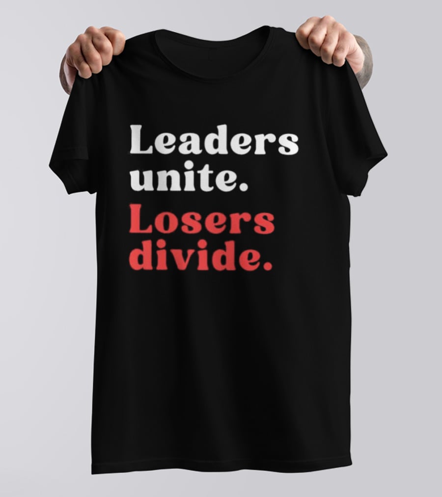 Leaders Unite Losers Divide Bold Motivational T-Shirt