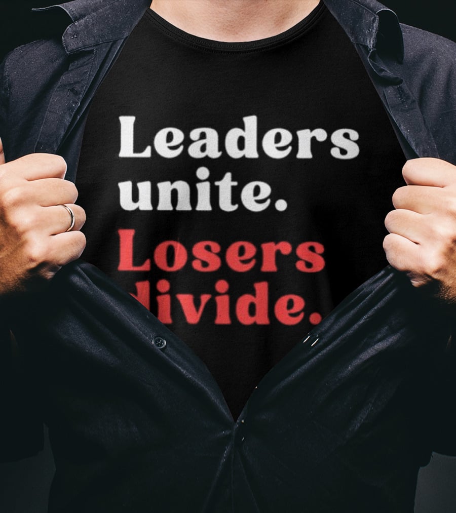 Leaders Unite Losers Divide Bold Motivational T-Shirt