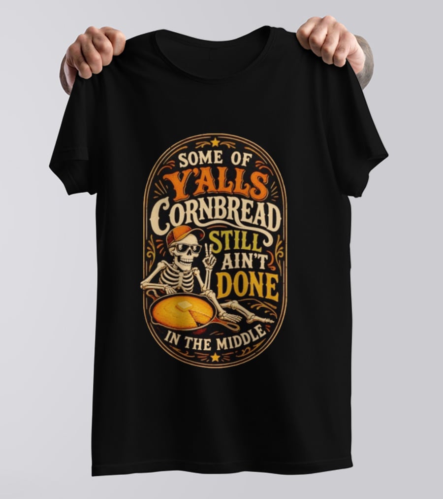 Some Of Yalls Cornbread Still Ain't Done In The Middle Skeleton Wearing Sunglasses T-Shirt