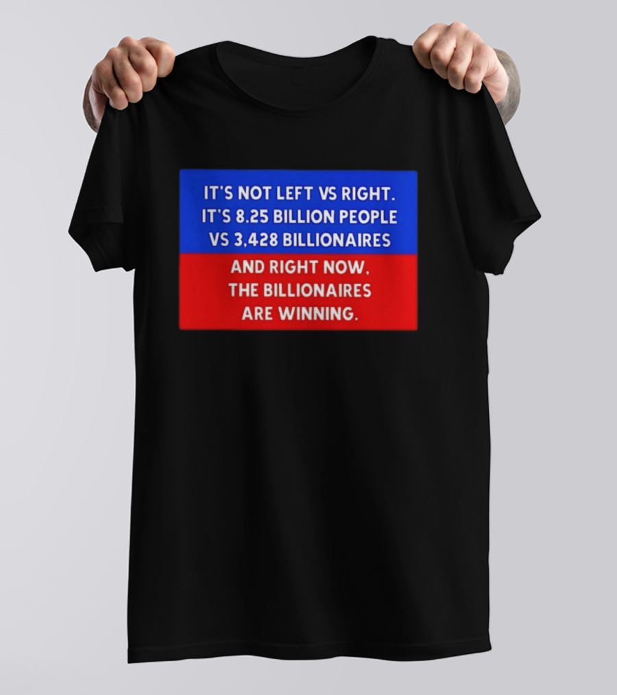 It's Not Left Vs Right 8.25 Billion People Vs 3,428 Billionaires Are Winning T-Shirt