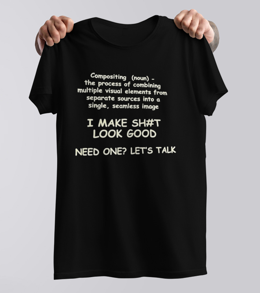 Compositing Process Combining Visual Elements Seamless I Make Sh#t Look Good Need One Let's Talk T-Shirt