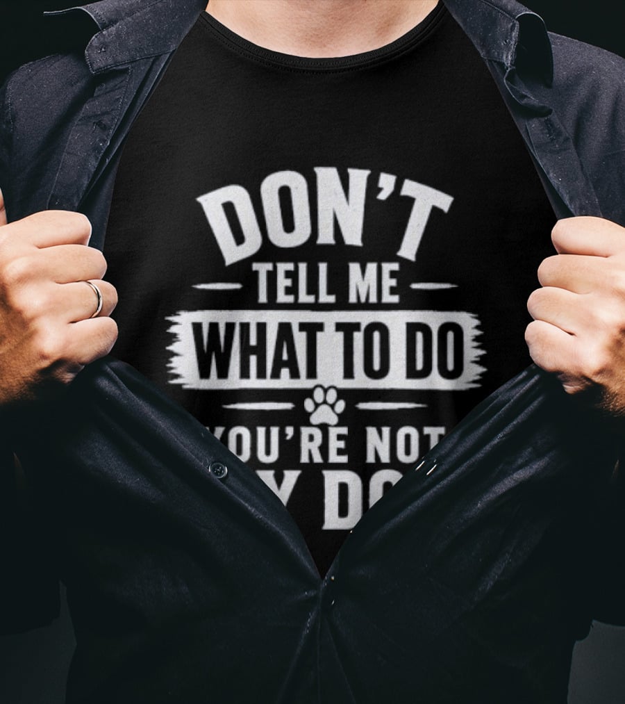 Don't Tell Me What To Do You're Not My Dog Paw Print T-Shirt
