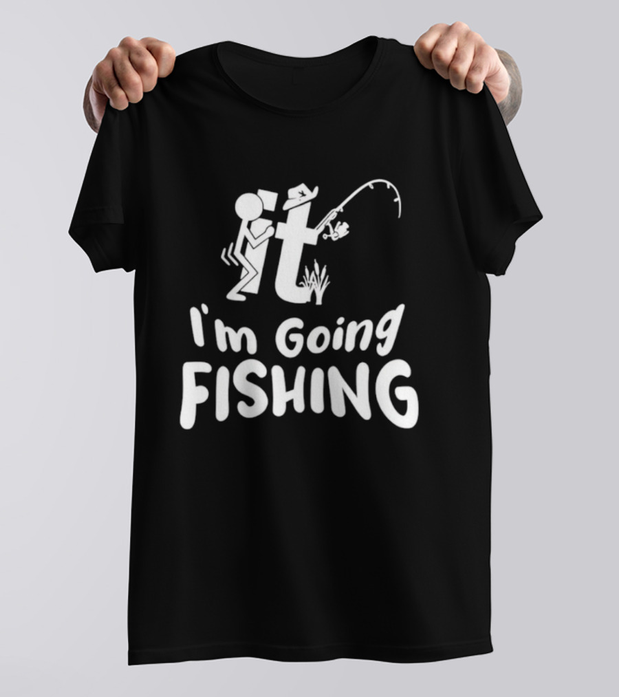 I'm Going Fishing Adult Humor F It Fishing T-Shirt