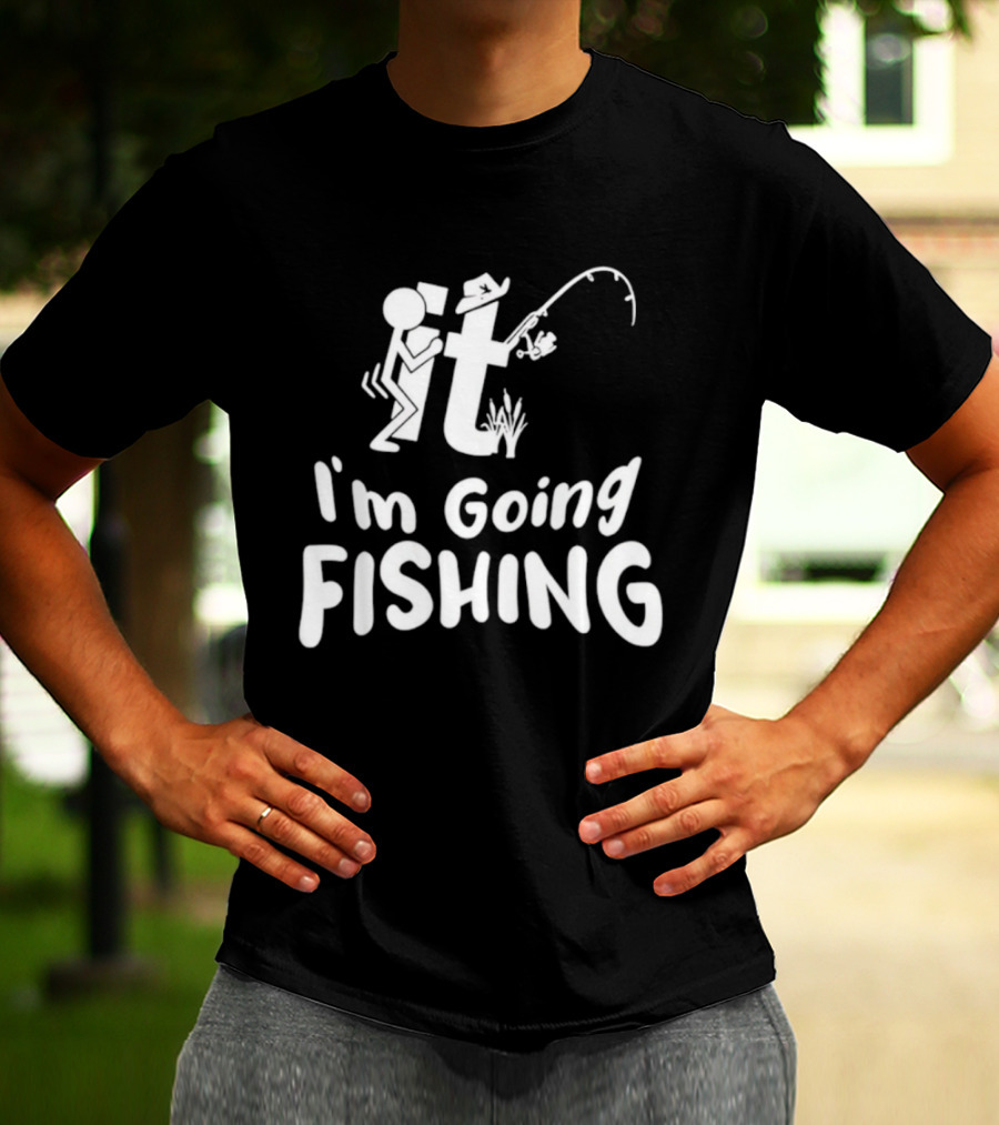 I'm Going Fishing Adult Humor F It Fishing T-Shirt