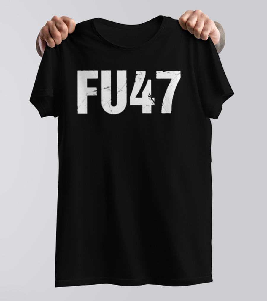 FU47 Anti Donald Trump T-Shirt