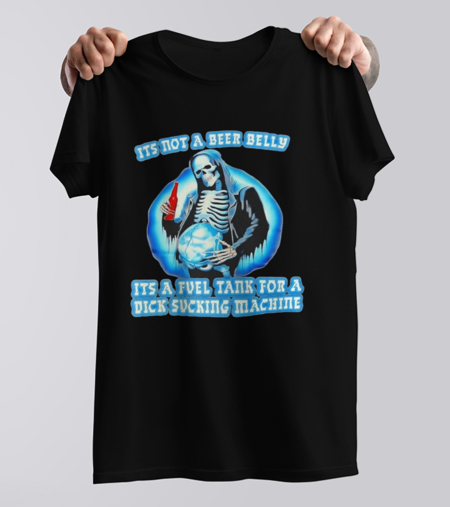 It's Not A Beer Belly Fuel Tank For A Dick Sucking Machine Grim Reaper Skeleton T-Shirt